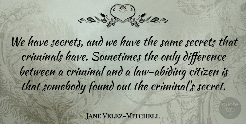 Jane Velez-Mitchell Quote About Criminals, Found, Somebody: We Have Secrets And We...