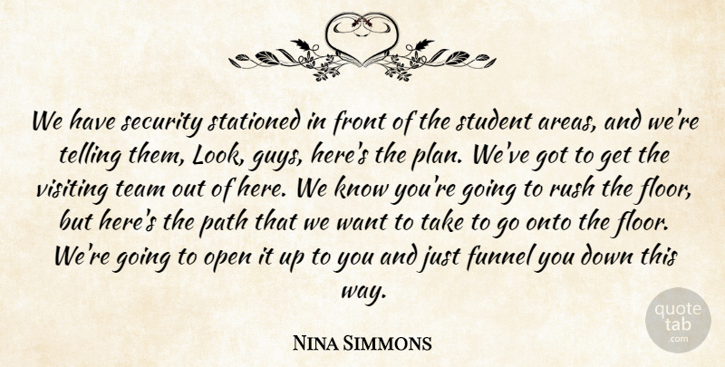 Nina Simmons Quote About Front, Onto, Open, Path, Rush: We Have Security Stationed In...