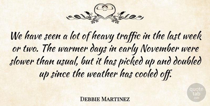 Debbie Martinez Quote About Days, Early, Heavy, Last, November: We Have Seen A Lot...