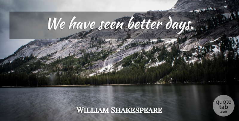 William Shakespeare Quote About Time, Better Days: We Have Seen Better Days...