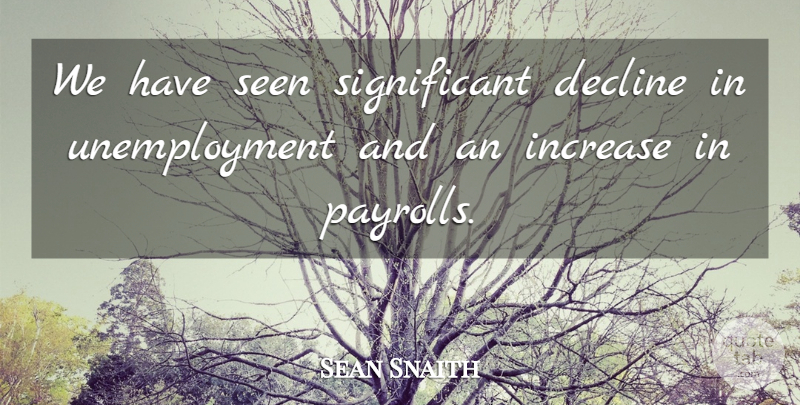 Sean Snaith Quote About Decline, Increase, Seen: We Have Seen Significant Decline...