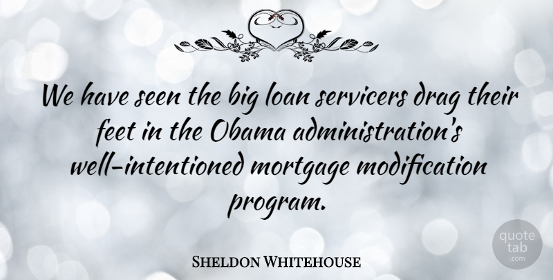 Sheldon Whitehouse Quote About Drag, Mortgage, Obama: We Have Seen The Big...