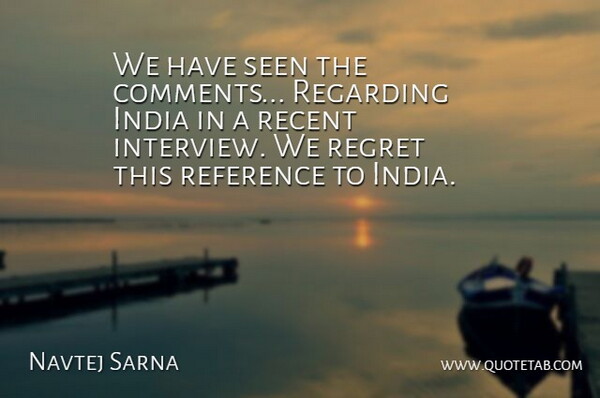 Navtej Sarna Quote About India, Recent, Reference, Regarding, Regret: We Have Seen The Comments...