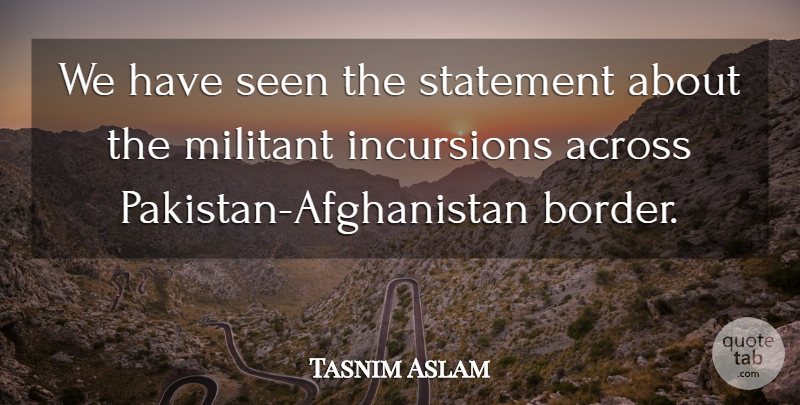 Tasnim Aslam Quote About Across, Militant, Seen, Statement: We Have Seen The Statement...