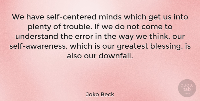 Joko Beck Quote About Blessing, Thinking, Self: We Have Self Centered Minds...