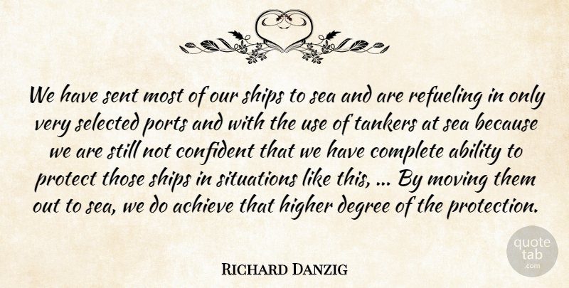 Richard Danzig Quote About Ability, Achieve, Complete, Confident, Degree: We Have Sent Most Of...