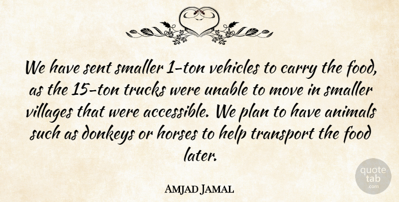 Amjad Jamal Quote About Animals, Carry, Donkeys, Food, Help: We Have Sent Smaller 1...