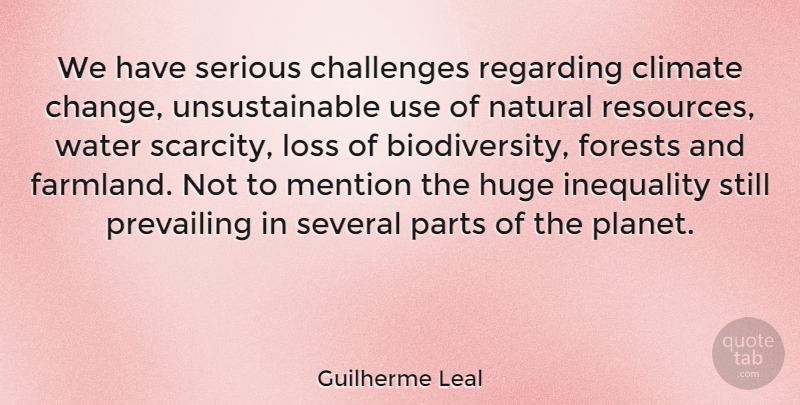 Guilherme Leal Quote About Change, Climate, Forests, Huge, Inequality: We Have Serious Challenges Regarding...