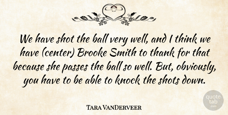 Tara VanDerveer Quote About Ball, Knock, Passes, Shot, Shots: We Have Shot The Ball...