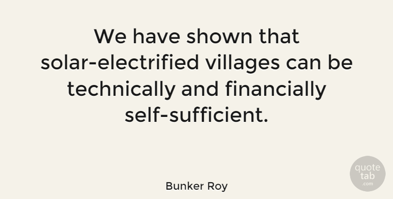Bunker Roy Quote About undefined: We Have Shown That Solar...