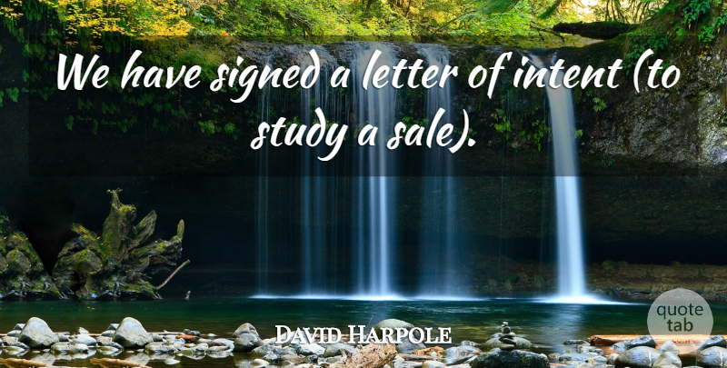 David Harpole Quote About Intent, Letter, Signed, Study: We Have Signed A Letter...