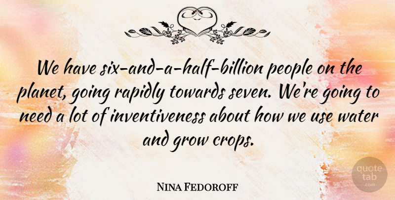 Nina Fedoroff Quote About Water, People, Needs: We Have Six And A...