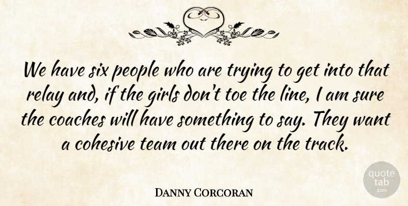 Danny Corcoran Quote About Coaches, Girls, People, Relay, Six: We Have Six People Who...