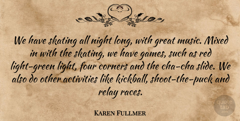 Karen Fullmer Quote About Activities, Corners, Four, Great, Mixed: We Have Skating All Night...