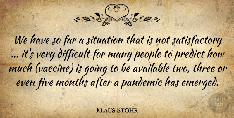 Klaus Stohr Quote About Available, Difficult, Far, Five, Months: We Have So Far A...