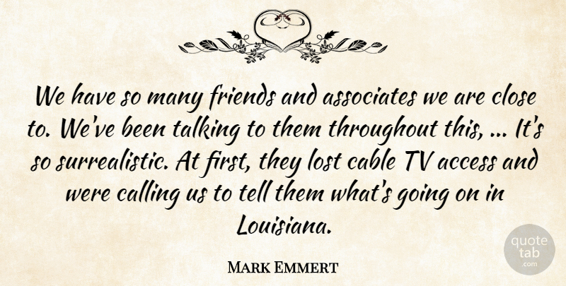 Mark Emmert Quote About Access, Associates, Cable, Calling, Close: We Have So Many Friends...