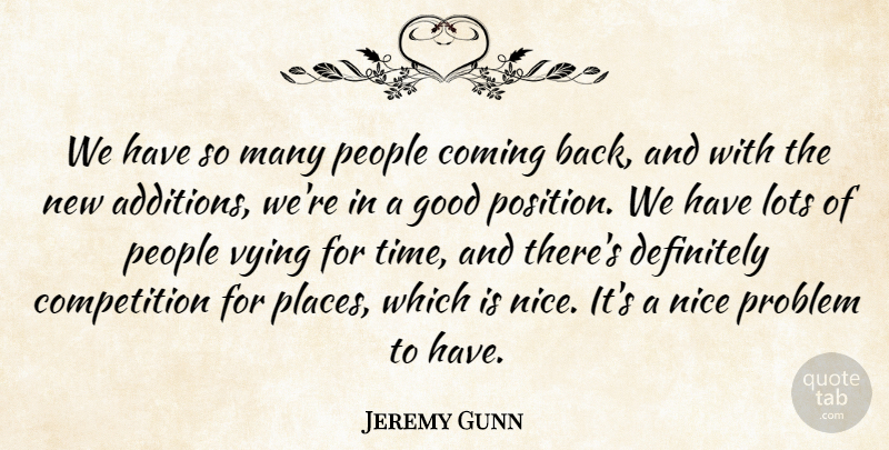 Jeremy Gunn Quote About Coming, Competition, Definitely, Good, Lots: We Have So Many People...