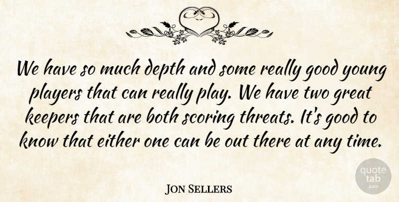 Jon Sellers Quote About Both, Depth, Either, Good, Great: We Have So Much Depth...