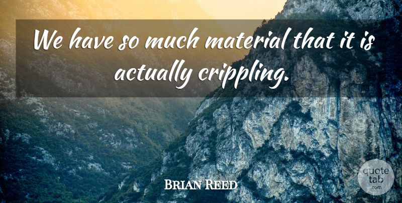 Brian Reed Quote About Material: We Have So Much Material...
