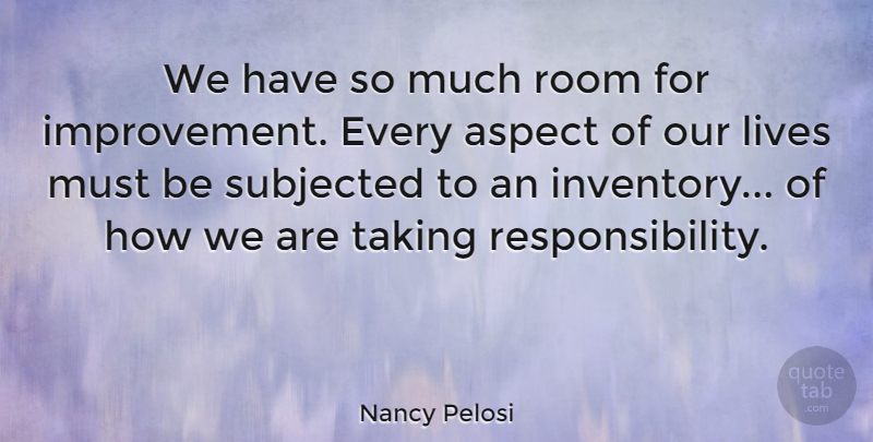 Nancy Pelosi Quote About Responsibility, Inventory, Rooms: We Have So Much Room...