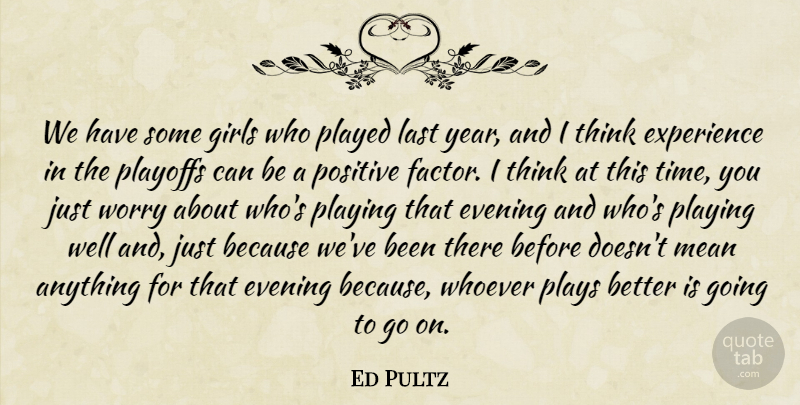 Ed Pultz Quote About Evening, Experience, Girls, Last, Mean: We Have Some Girls Who...