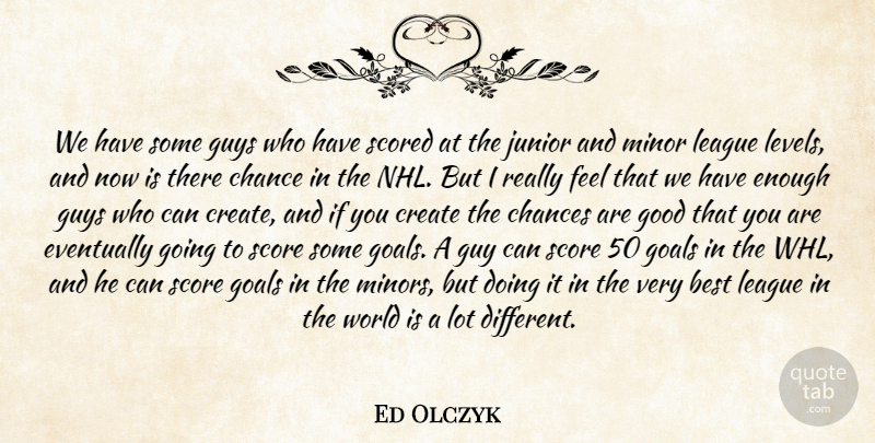 Ed Olczyk Quote About Best, Chance, Chances, Create, Eventually: We Have Some Guys Who...