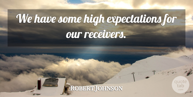 Robert Johnson Quote About High: We Have Some High Expectations...