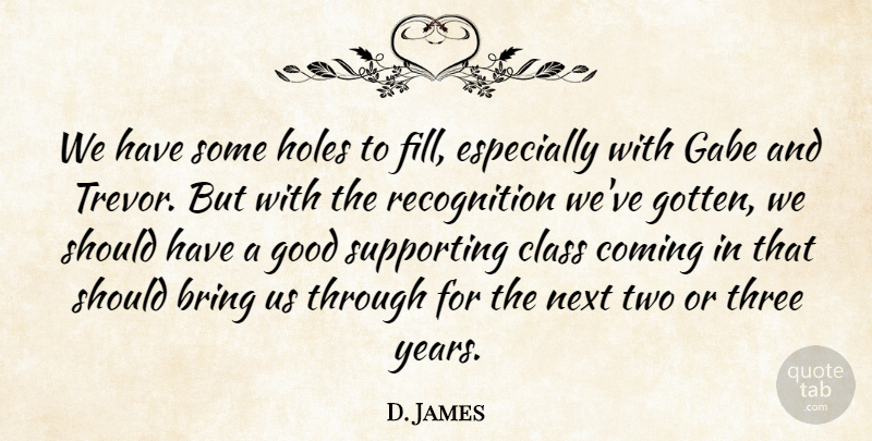 D. James Quote About Bring, Class, Coming, Good, Holes: We Have Some Holes To...