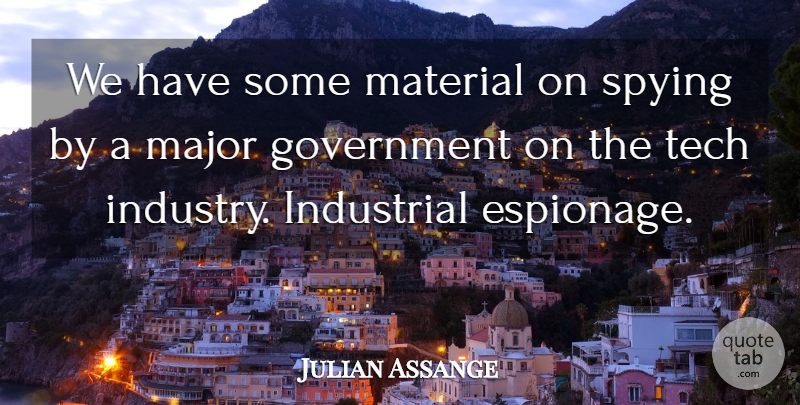 Julian Assange Quote About Technology, Government, Espionage: We Have Some Material On...