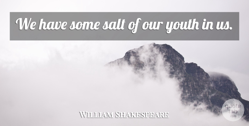 William Shakespeare Quote About Memorable, Salt, Youth: We Have Some Salt Of...