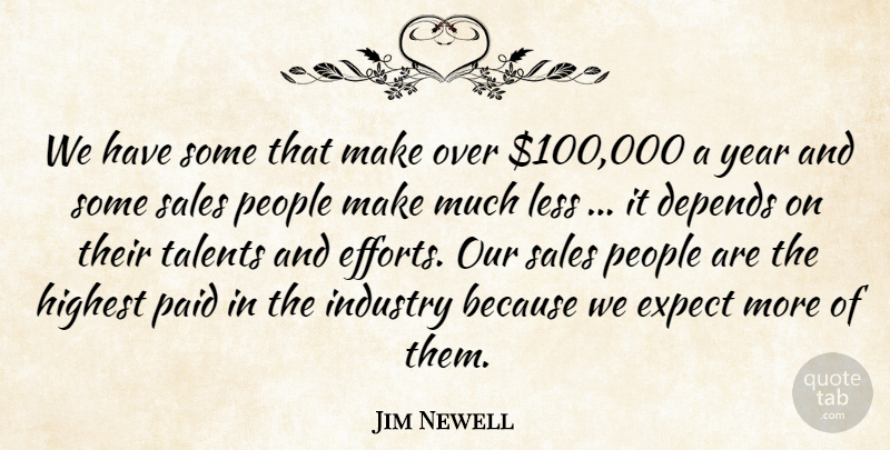 Jim Newell Quote About Depends, Expect, Highest, Industry, Less: We Have Some That Make...