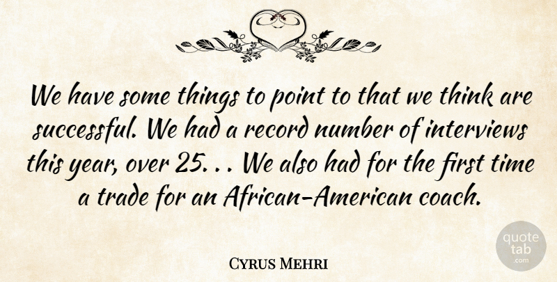 Cyrus Mehri Quote About Interviews, Number, Point, Record, Time: We Have Some Things To...