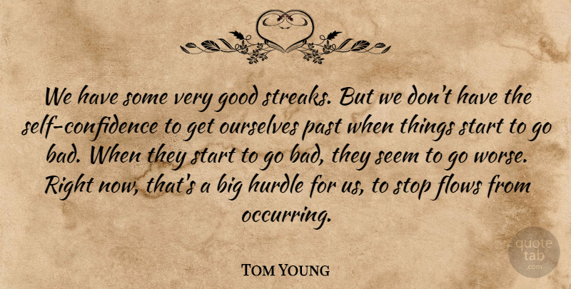 Tom Young Quote About Flows, Good, Hurdle, Ourselves, Past: We Have Some Very Good...