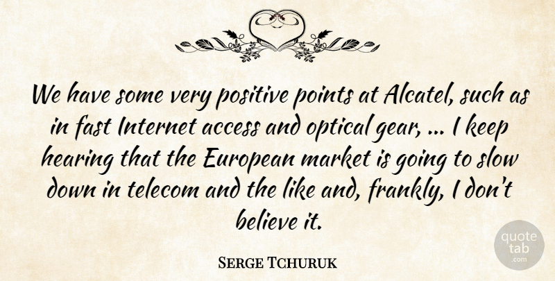 Serge Tchuruk Quote About Access, Believe, European, Fast, Hearing: We Have Some Very Positive...