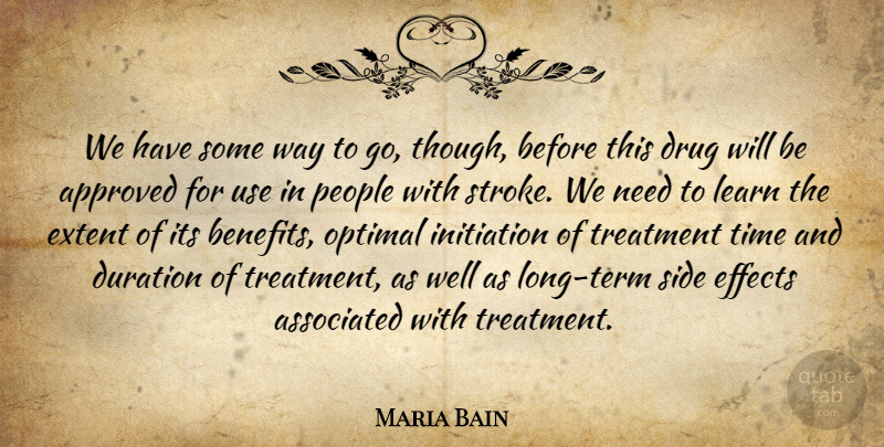 Maria Bain Quote About Approved, Associated, Duration, Effects, Extent: We Have Some Way To...