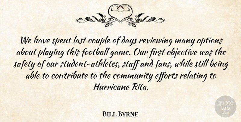 Bill Byrne Quote About Community, Contribute, Couple, Days, Efforts: We Have Spent Last Couple...