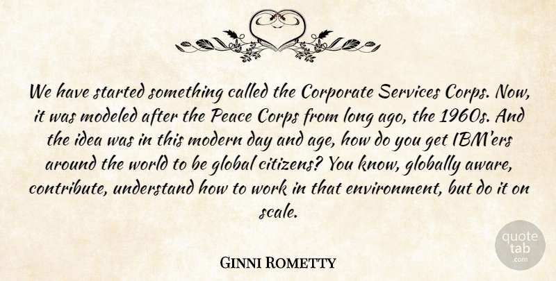 Ginni Rometty Quote About Long Ago, Ideas, Age: We Have Started Something Called...