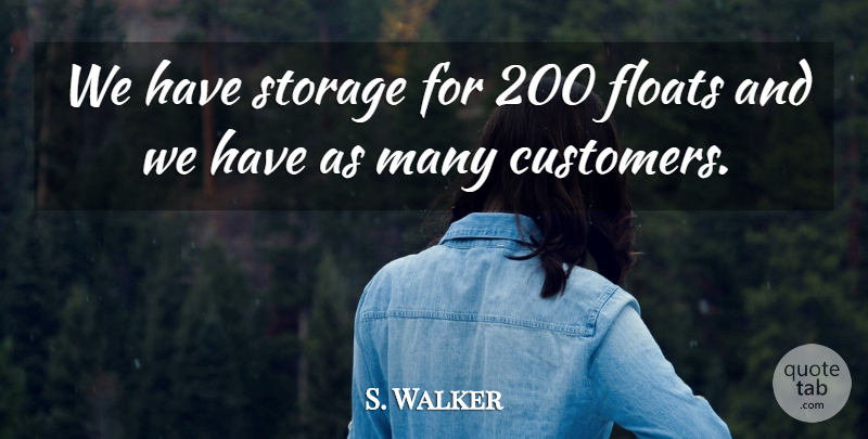 S. Walker Quote About Floats, Storage: We Have Storage For 200...