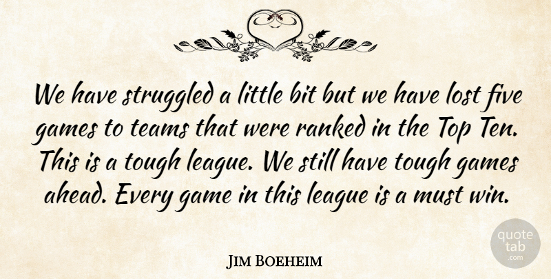 Jim Boeheim Quote About Bit, Five, Games, League, Lost: We Have Struggled A Little...