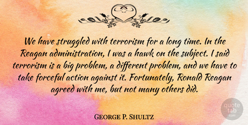 George P. Shultz Quote About Long, Different, Hawks: We Have Struggled With Terrorism...