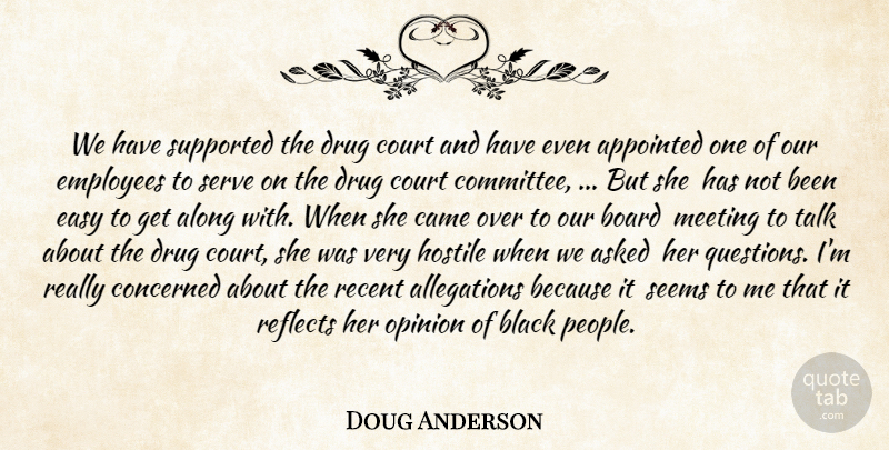 Doug Anderson Quote About Along, Appointed, Asked, Black, Board: We Have Supported The Drug...