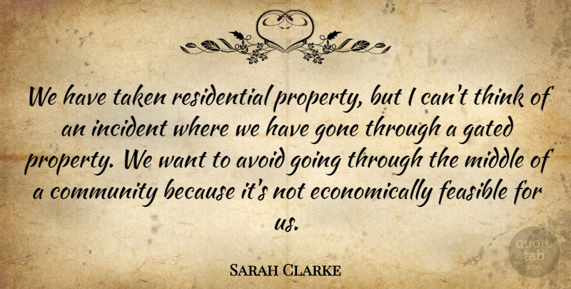 Sarah Clarke Quote About Avoid, Community, Feasible, Gone, Incident: We Have Taken Residential Property...