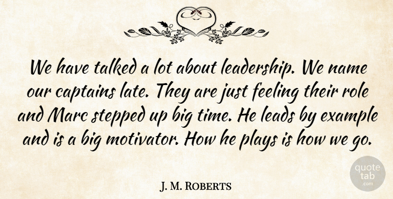 J. M. Roberts Quote About Captains, Example, Feeling, Leads, Marc: We Have Talked A Lot...