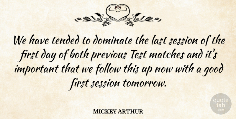 Mickey Arthur Quote About Both, Dominate, Follow, Good, Last: We Have Tended To Dominate...