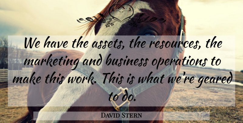David Stern Quote About Business, Geared, Marketing, Operations: We Have The Assets The...