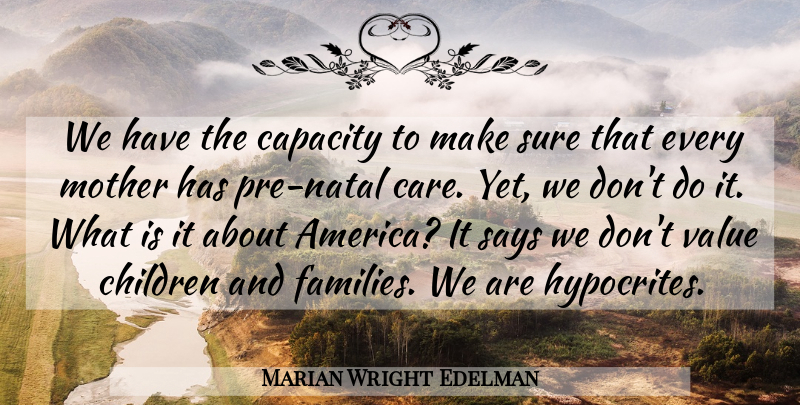 Marian Wright Edelman Quote About Mother, Children, Hypocrite: We Have The Capacity To...