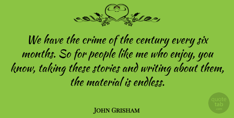John Grisham Quote About Material, People, Six, Stories, Taking: We Have The Crime Of...