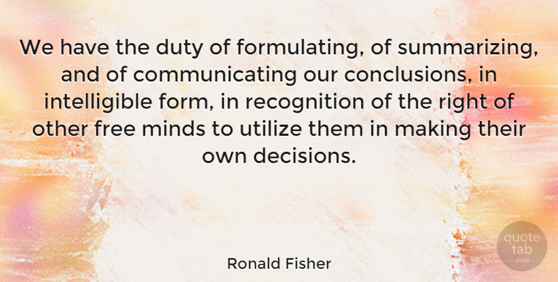 Ronald Fisher Quote About Decision, Mind, Summarizing: We Have The Duty Of...
