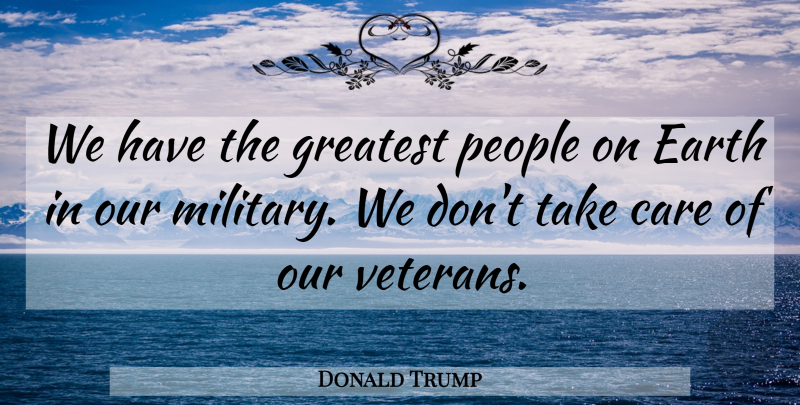 Donald Trump Quote About Military, People, Earth: We Have The Greatest People...