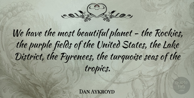 Dan Aykroyd Quote About Beautiful, Sea, Purple: We Have The Most Beautiful...